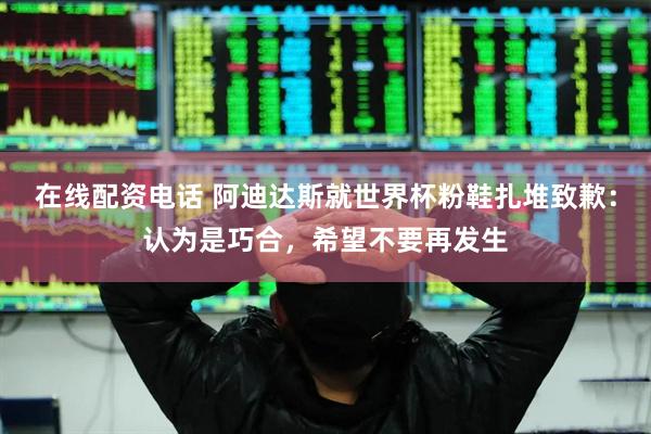 在线配资电话 阿迪达斯就世界杯粉鞋扎堆致歉:认为是巧合,希望不要再发生